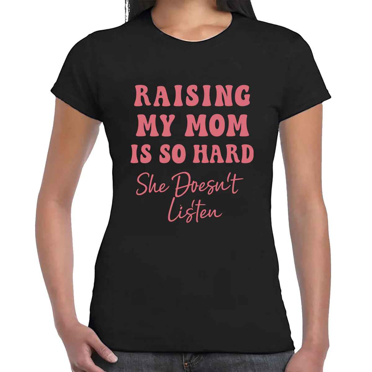 Rasing My Mom Is So Hard | LADIES T-SHIRT Rasing My Mom Is So Hard | LADIES T-SHIRT