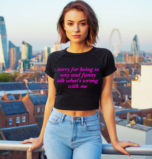 SORRY FOR BEING SO SEXY| LADIES CROP TOP