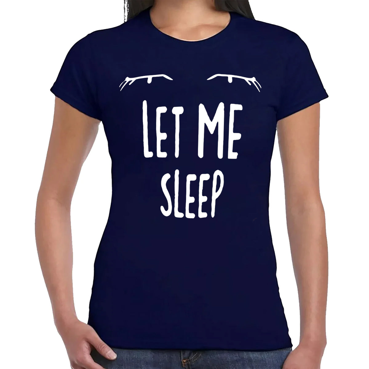 LET ME SLEEP | LADIES T-SHIRT