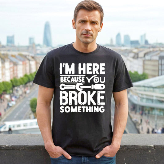 I'm Here Because | MEN'S T-SHIRT