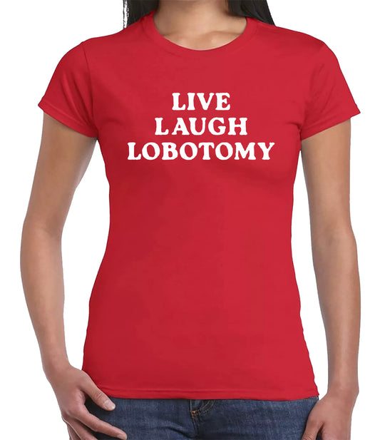 LIVE LAUGH LOBOTOMY| LADIES T-SHIRT RED T-SHIRT WHITE PRINT LIVE LAUGH LOBOTOMY| LADIES T-SHIRT
