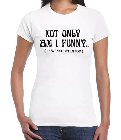 Not Only Am I Funny | LADIES T-SHIRT