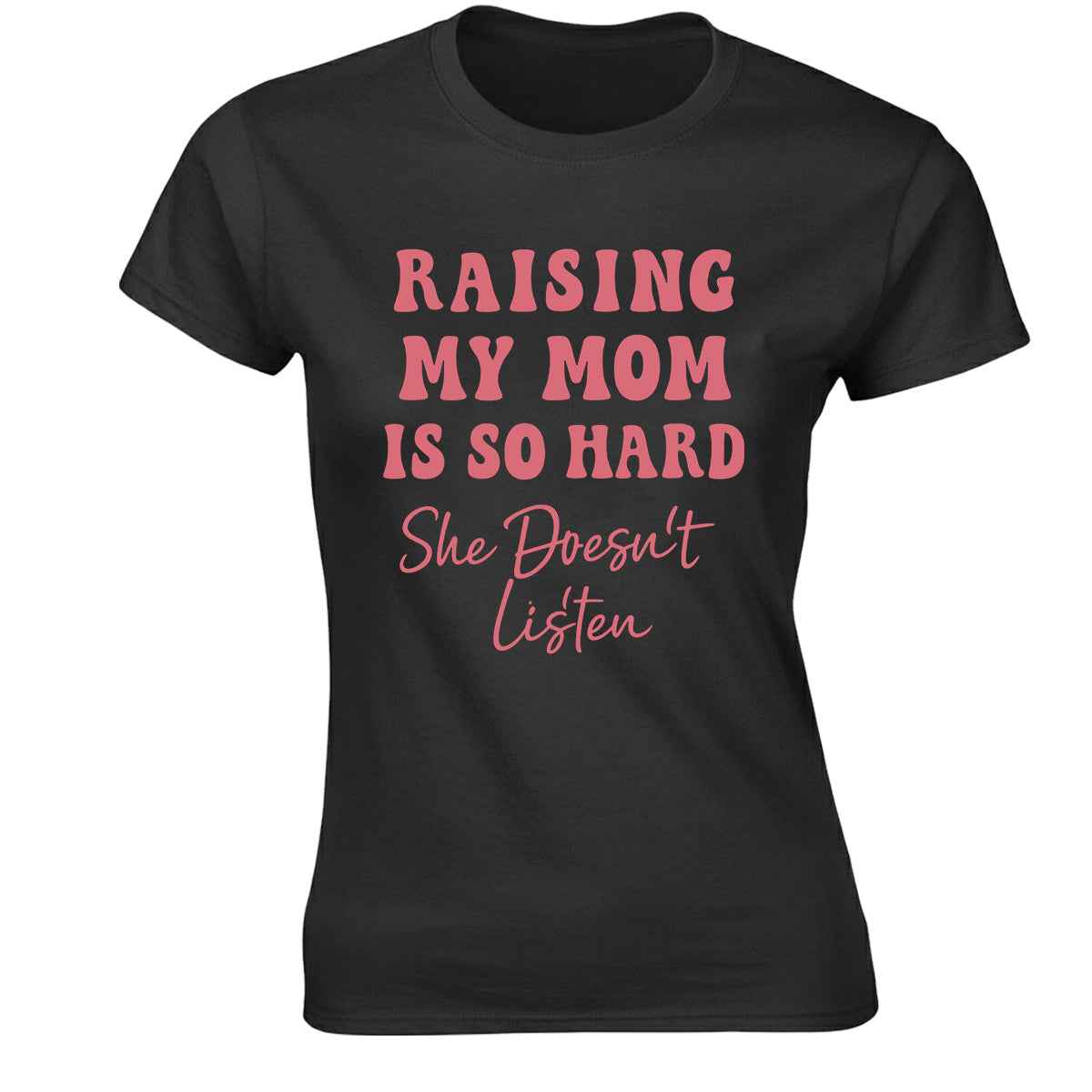 Rasing My Mom Is So Hard | LADIES T-SHIRT BLACK T-SHIRT Rasing My Mom Is So Hard | LADIES T-SHIRT