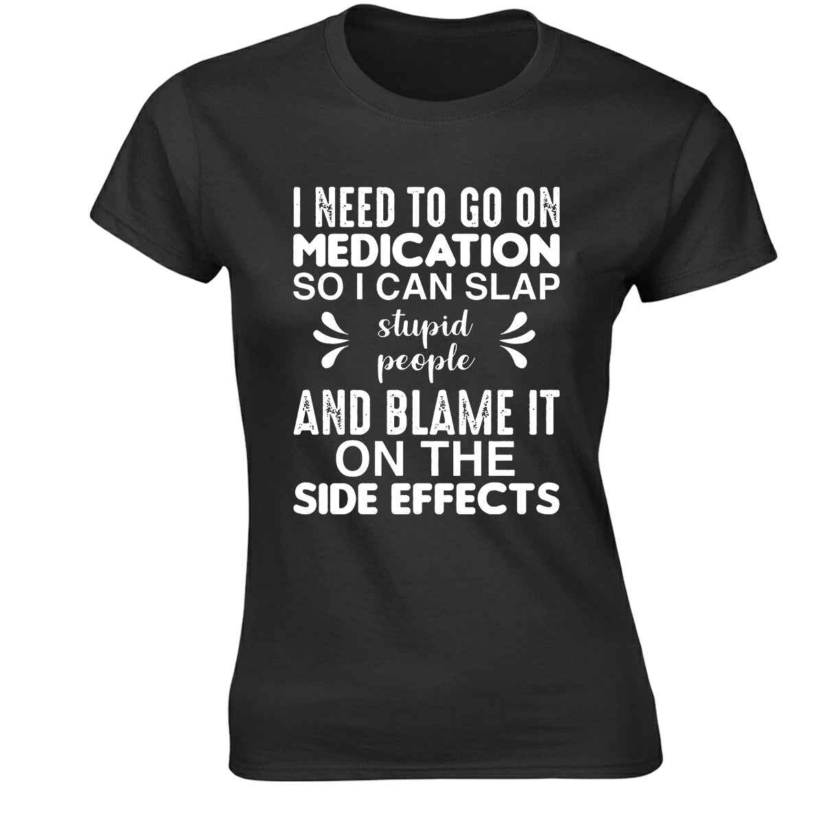 Medication So I Can Slap | LADIES T-SHIRT BLACK T-SHIRT Medication So I Can Slap | LADIES T-SHIRT