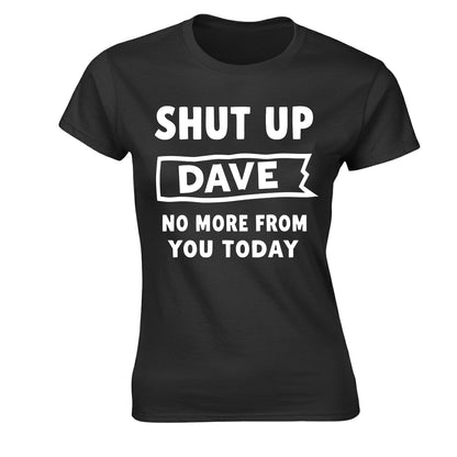 Shut Up Dave No | LADIES T-SHIRT