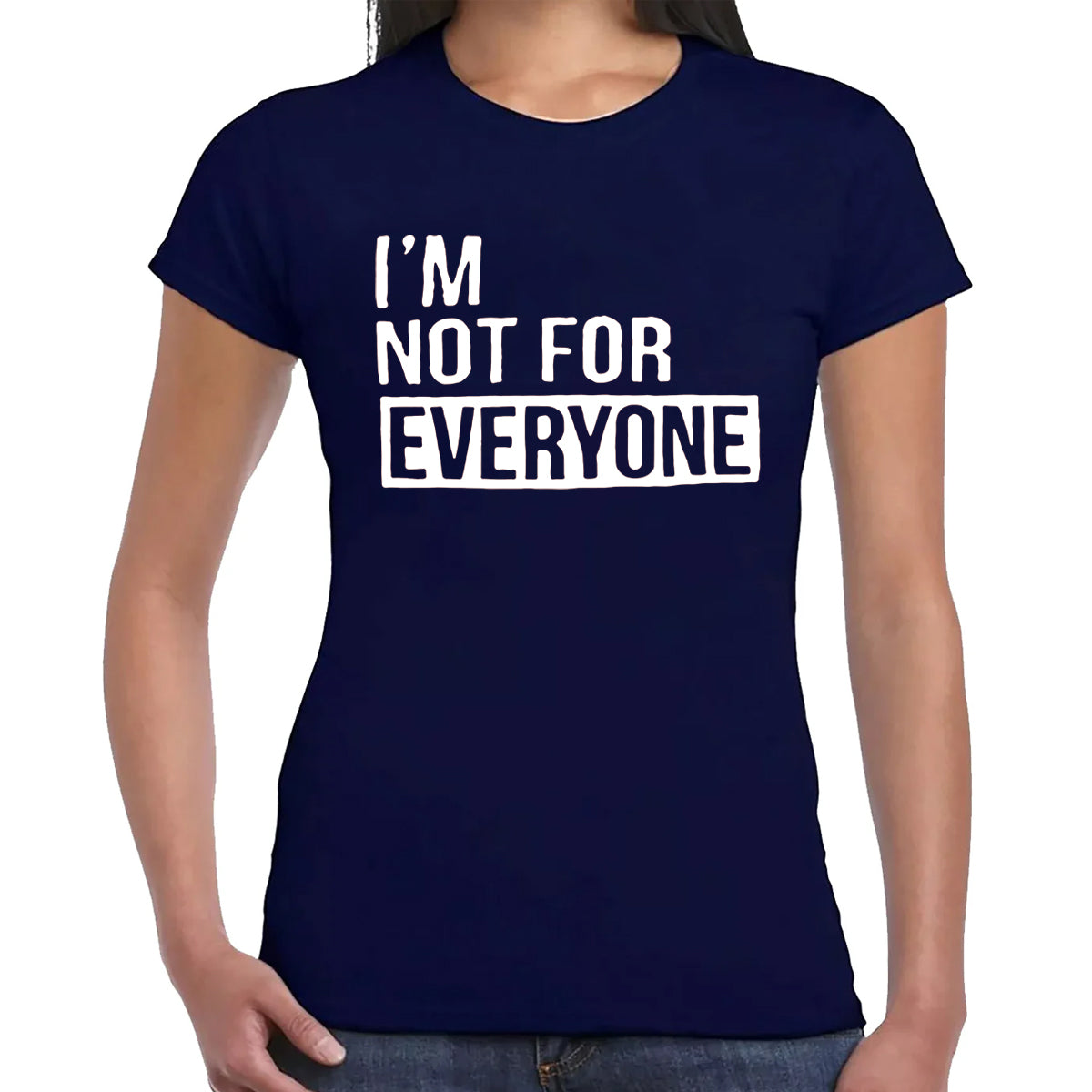 I'M NOT FOR EVERYONE | LADIES T-SHIRT