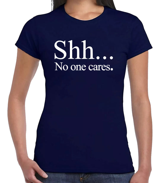 SHH NO ONE CARES | LADIES T-SHIRT NAVY T-SHIRT WHITE PRINT SHH NO ONE CARES | LADIES T-SHIRT