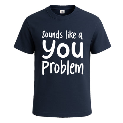 Sounds Like A You Problem | T-Shirt For Men's