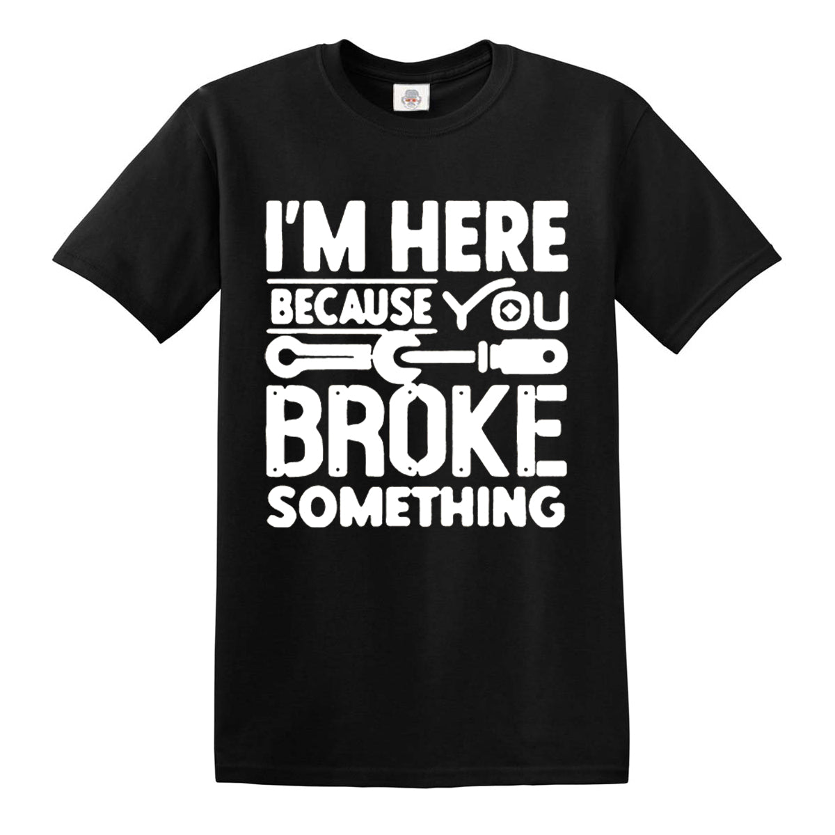 I'm Here Because | MEN'S T-SHIRT