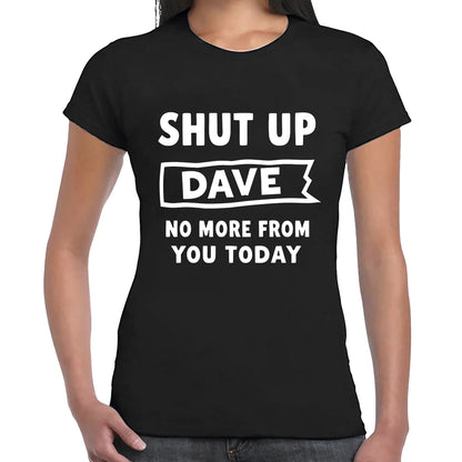 Shut Up Dave No | LADIES T-SHIRT
