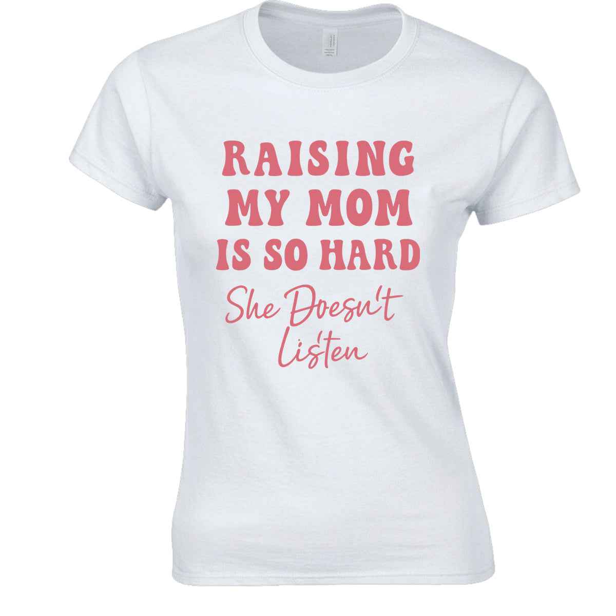 Rasing My Mom Is So Hard | LADIES T-SHIRT WHITE T-SHIRT Rasing My Mom Is So Hard | LADIES T-SHIRT