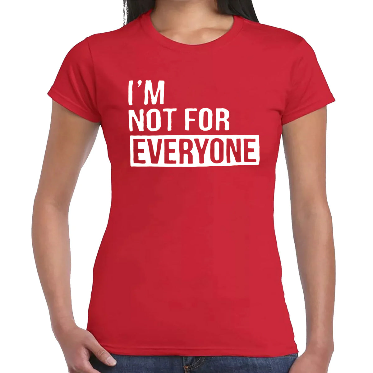 I'M NOT FOR EVERYONE | LADIES T-SHIRT
