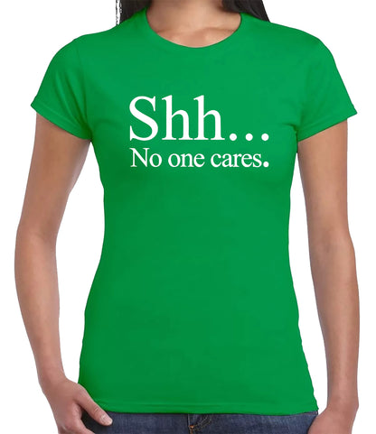 SHH NO ONE CARES | LADIES T-SHIRT IRISH GREEN T-SHIRT WHITE PRINT SHH NO ONE CARES | LADIES T-SHIRT