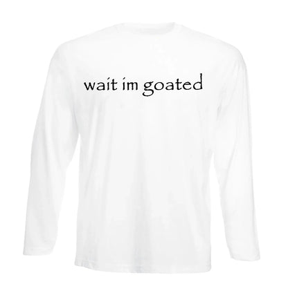 WAIT I'M GOATED | Men's Long Sleeve