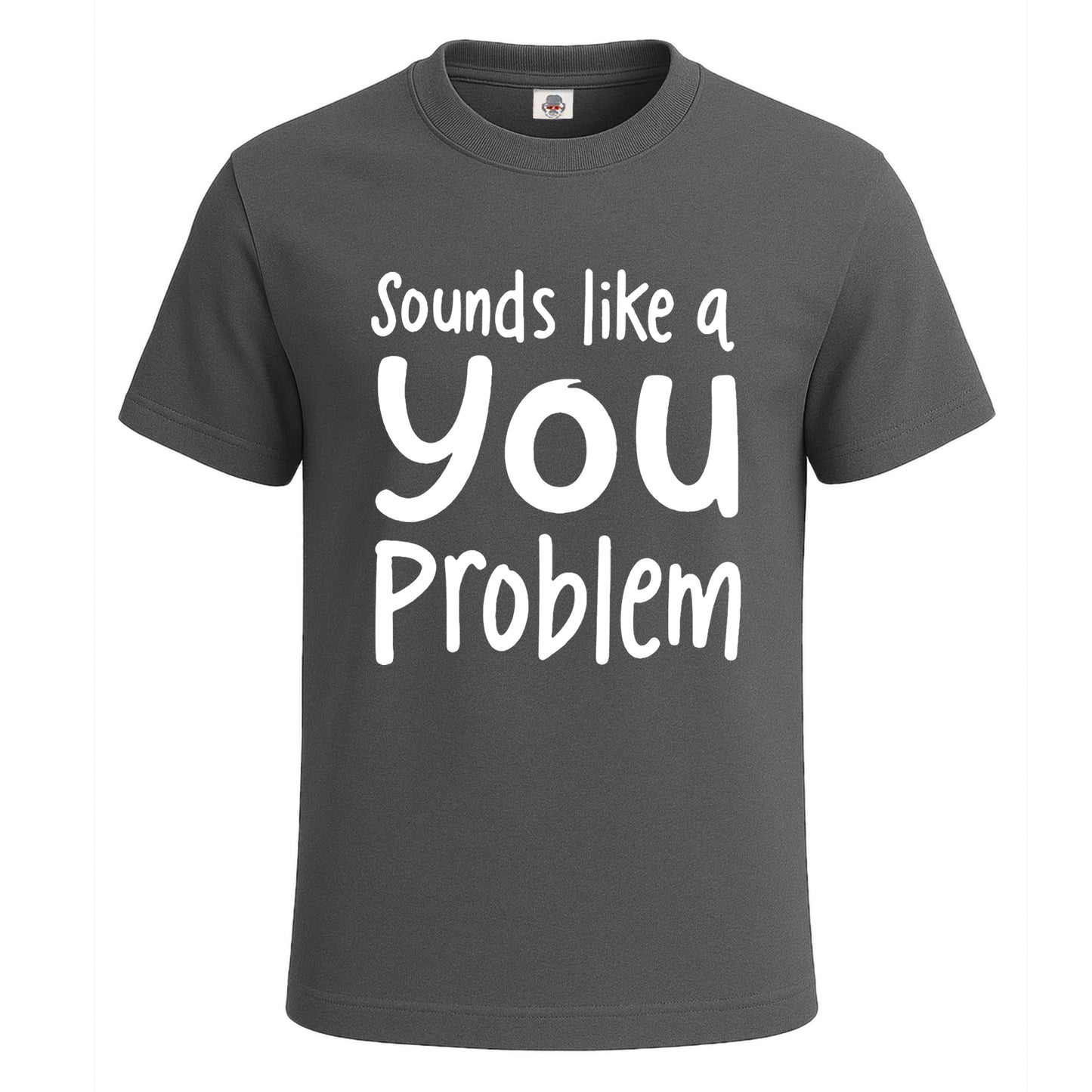 Sounds Like A You Problem | T-Shirt For Men's