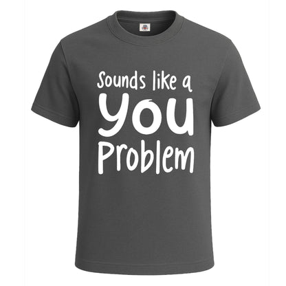 Sounds Like A You Problem | T-Shirt For Men's