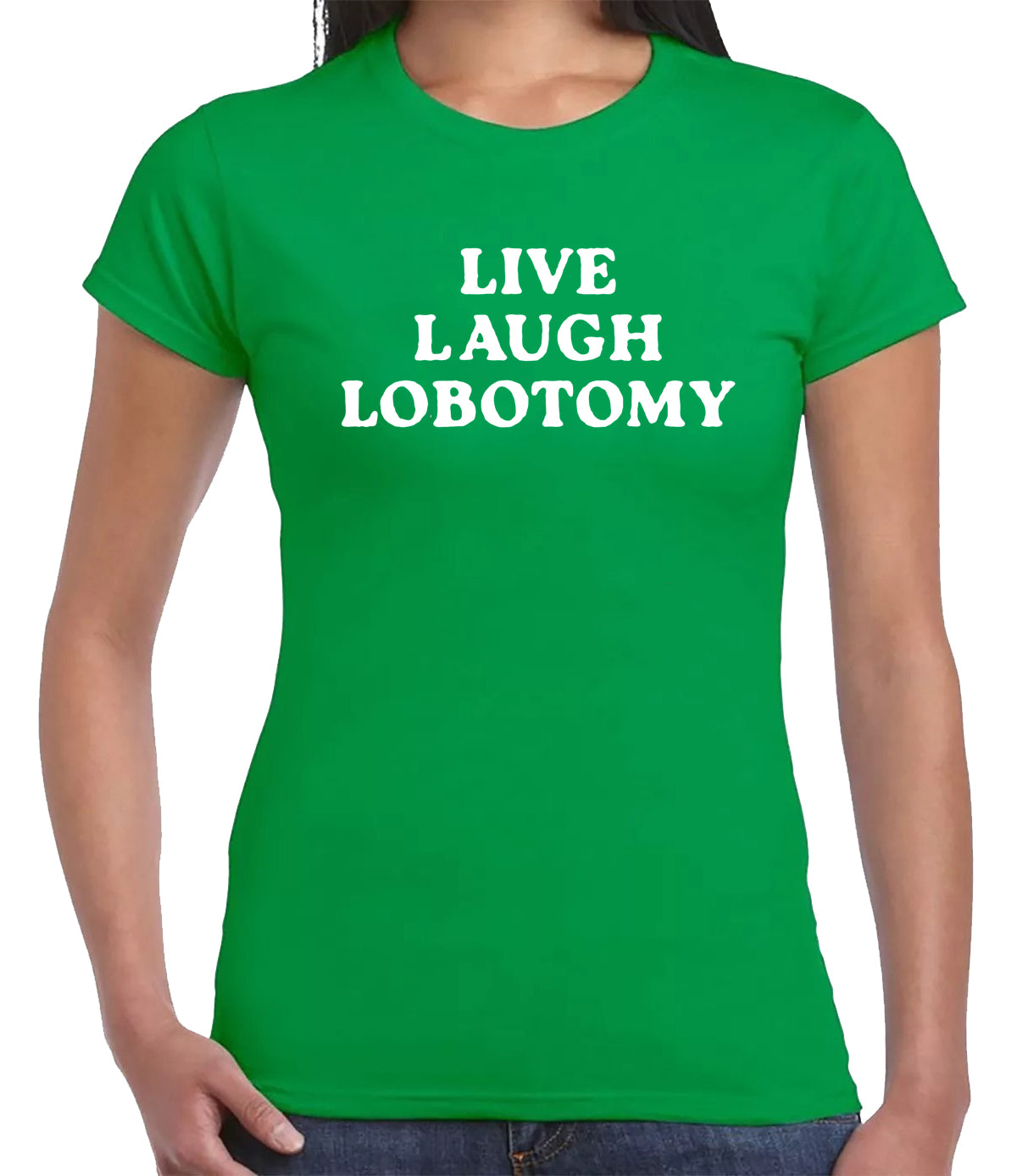LIVE LAUGH LOBOTOMY| LADIES T-SHIRT IRISH GREEN T-SHIRT WHITE PRINT LIVE LAUGH LOBOTOMY| LADIES T-SHIRT