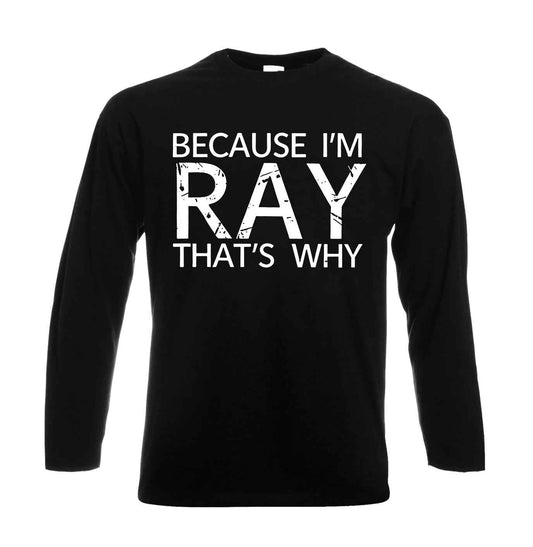 Because I'm Ray That's | Men's Long Sleeve