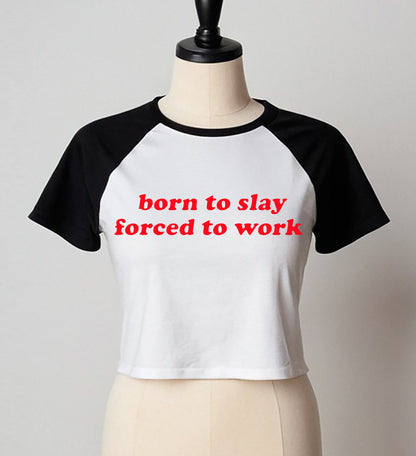 BORN TO SLAY FORCED TO WORK | LADIES RAGLAN CROP TOP