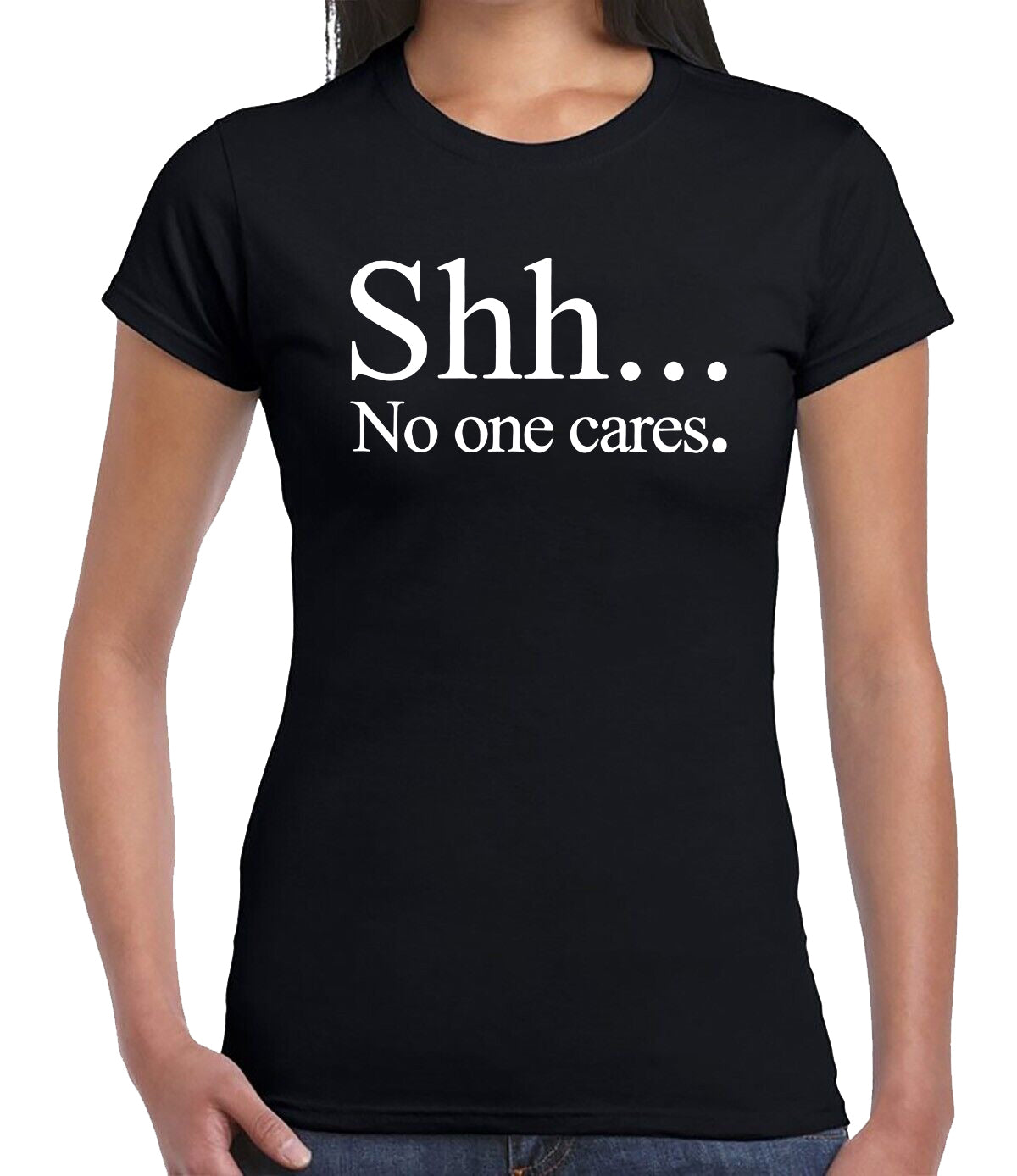 SHH NO ONE CARES | LADIES T-SHIRT BLACK T-SHIRT WHITE PRINT SHH NO ONE CARES | LADIES T-SHIRT