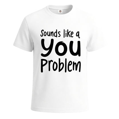 Sounds Like A You Problem | T-Shirt For Men's