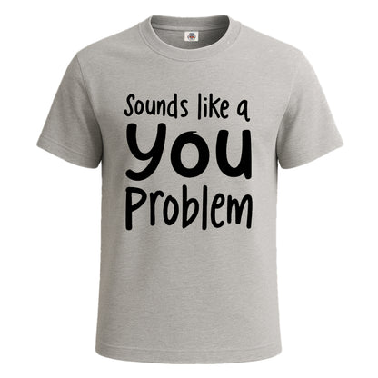 Sounds Like A You Problem | T-Shirt For Men's
