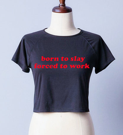 BORN TO SLAY FORCED TO WORK | LADIES CROP TOP