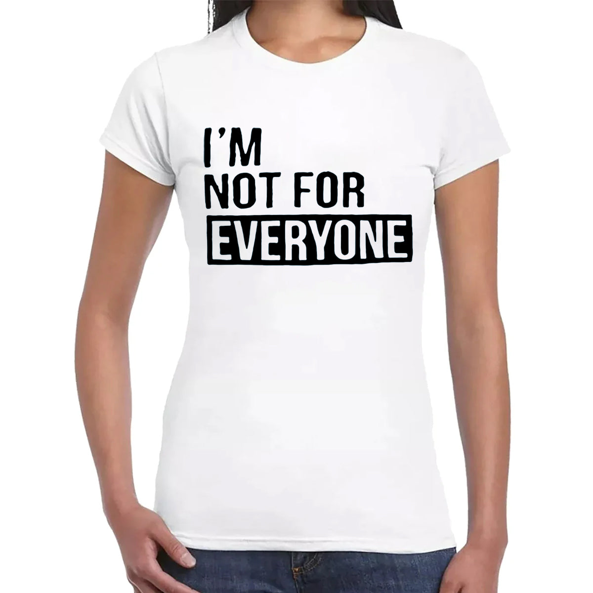 I'M NOT FOR EVERYONE | LADIES T-SHIRT