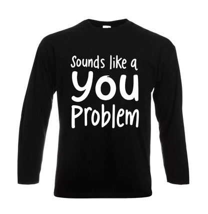 Sounds Like A You Problem | Men's Long Sleeve