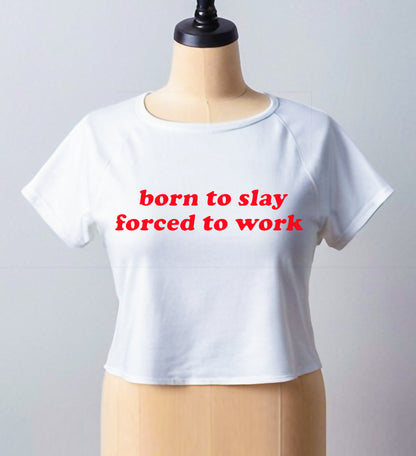 BORN TO SLAY FORCED TO WORK | CROP TOP FOR LADIES