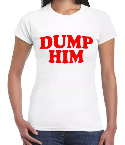 Dump Him Cool Slogan | LADIES T-SHIRT