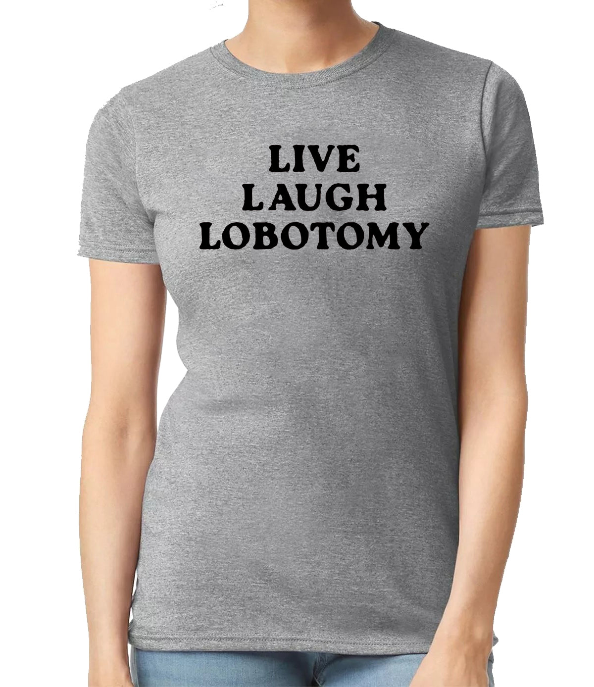 LIVE LAUGH LOBOTOMY| LADIES T-SHIRT SPORT GRAY T-SHIRT BLACK PRINT LIVE LAUGH LOBOTOMY| LADIES T-SHIRT