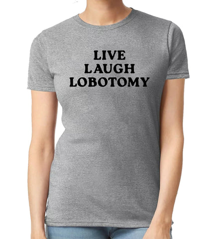 LIVE LAUGH LOBOTOMY| LADIES T-SHIRT SPORT GRAY T-SHIRT BLACK PRINT LIVE LAUGH LOBOTOMY| LADIES T-SHIRT