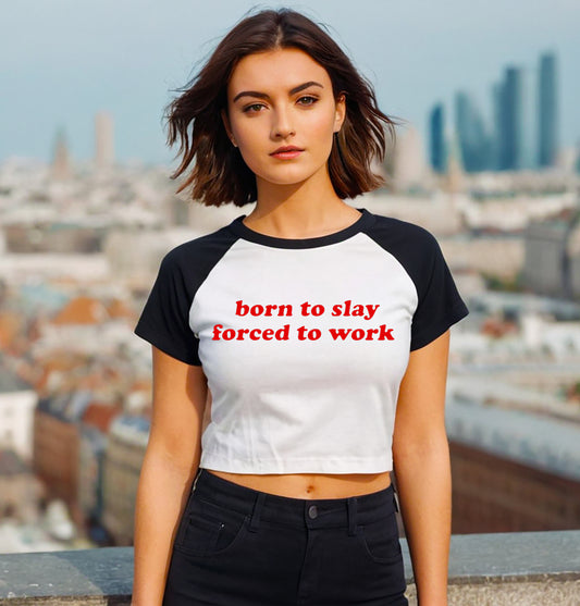 BORN TO SLAY FORCED TO WORK | LADIES RAGLAN CROP TOP