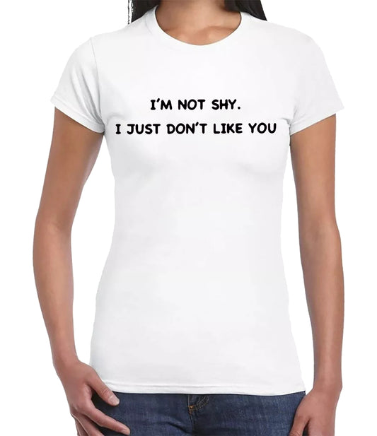 I'M NOT SHY I JUST DON'T LIKE YOU | LADIES T-SHIRT WHITE T-SHIRT BLACK PRINT I'M NOT SHY I JUST DON'T LIKE YOU | LADIES T-SHIRT