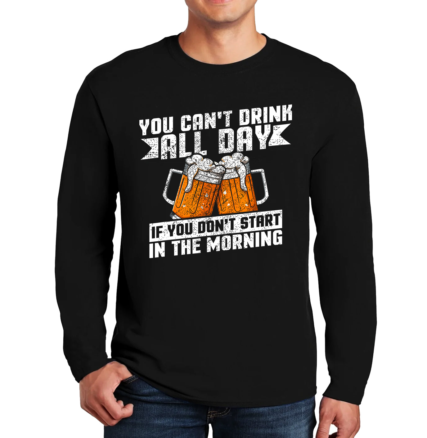 You Can't Drink All Day | Men's Long Sleeve You Can't Drink All Day | Men's Long Sleeve