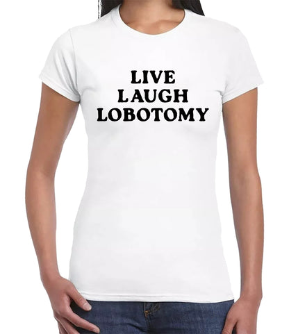 LIVE LAUGH LOBOTOMY| LADIES T-SHIRT WHITE T-SHIRT BLACK PRINT LIVE LAUGH LOBOTOMY| LADIES T-SHIRT