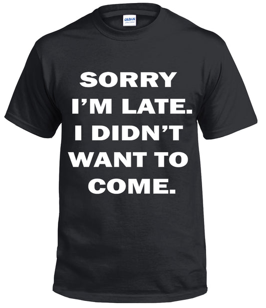 Sorry I'm Late T-Shirt - Funny Black T-Shirt Sorry I'm Late T-Shirt - Funny Black T-Shirt