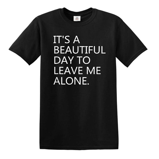 IT'S A BEAUTIFUL DAY TO LEAVE ME ALONE | MEN'S T-SHIRT BLACK T-SHIRT WHITE PRINT IT'S A BEAUTIFUL DAY TO LEAVE ME ALONE | MEN'S T-SHIRT