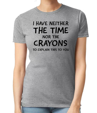 I HAVE NEITHER THE TIME CASUAL| LADIES T-SHIRT SPORT GRAY T-SHIRT BLACK PRINT I HAVE NEITHER THE TIME CASUAL| LADIES T-SHIRT