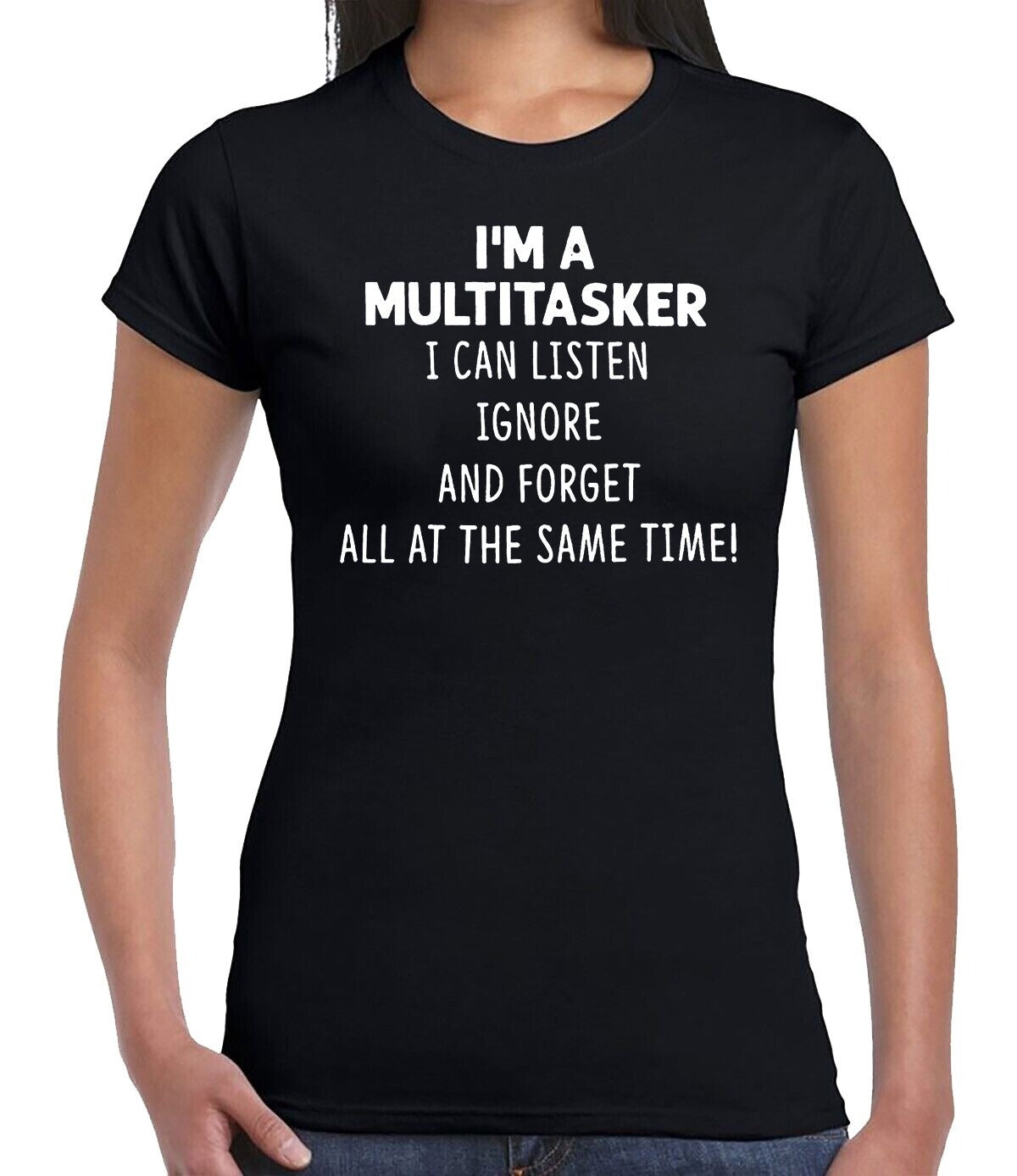 I'M A MULTITASKER I CAN LISTEN| LADIES T-SHIRT BLACK T-SHIRT WHITE PRINT I'M A MULTITASKER I CAN LISTEN| LADIES T-SHIRT