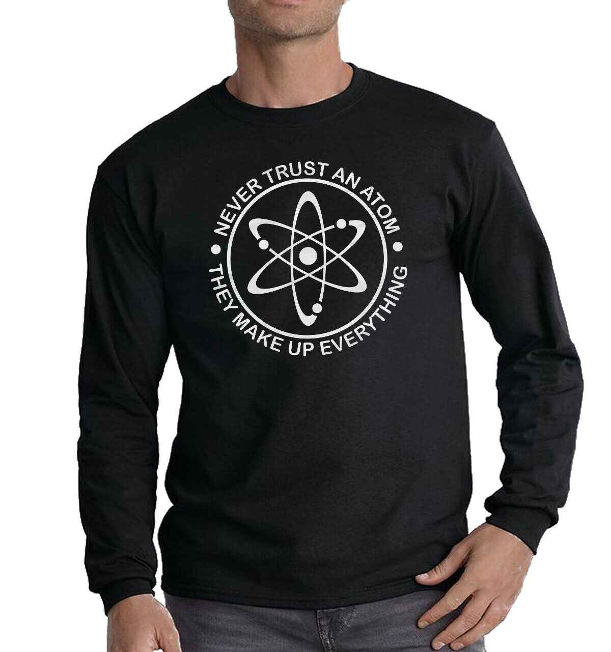 Never Trust An Atom Science T-shirt - Funny Longsleeve Tee Gift Never Trust An Atom Science T-shirt - Funny Longsleeve Tee Gift