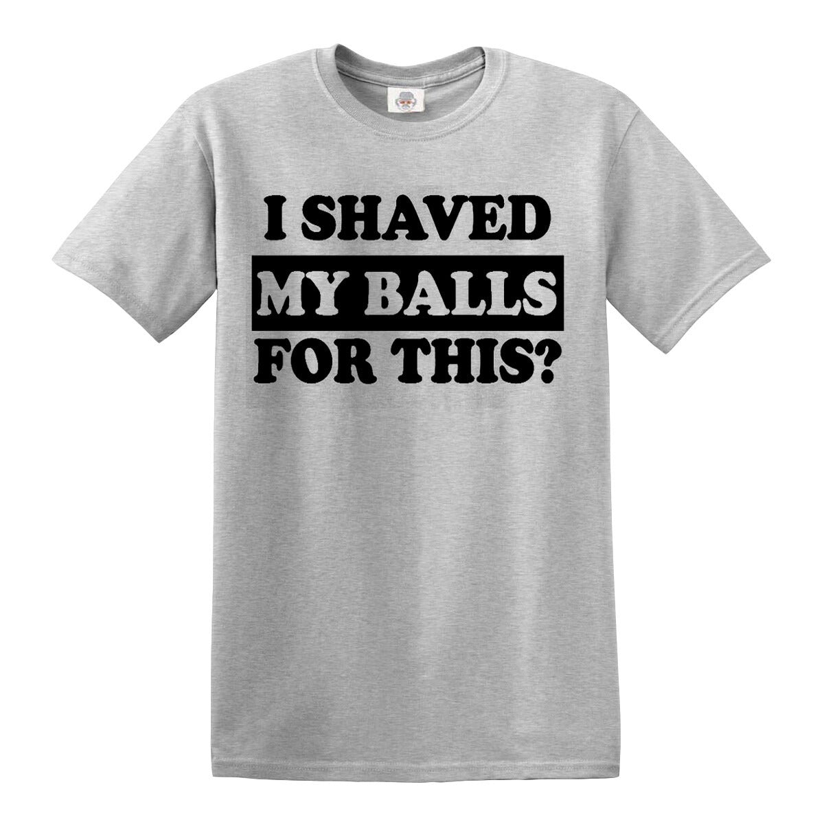 I Shaved My Balls  | MEN'S T-SHIRT