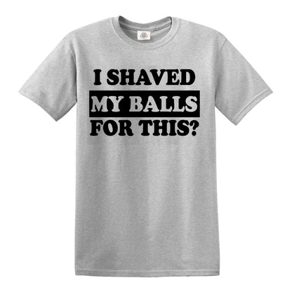 I Shaved My Balls  | MEN'S T-SHIRT
