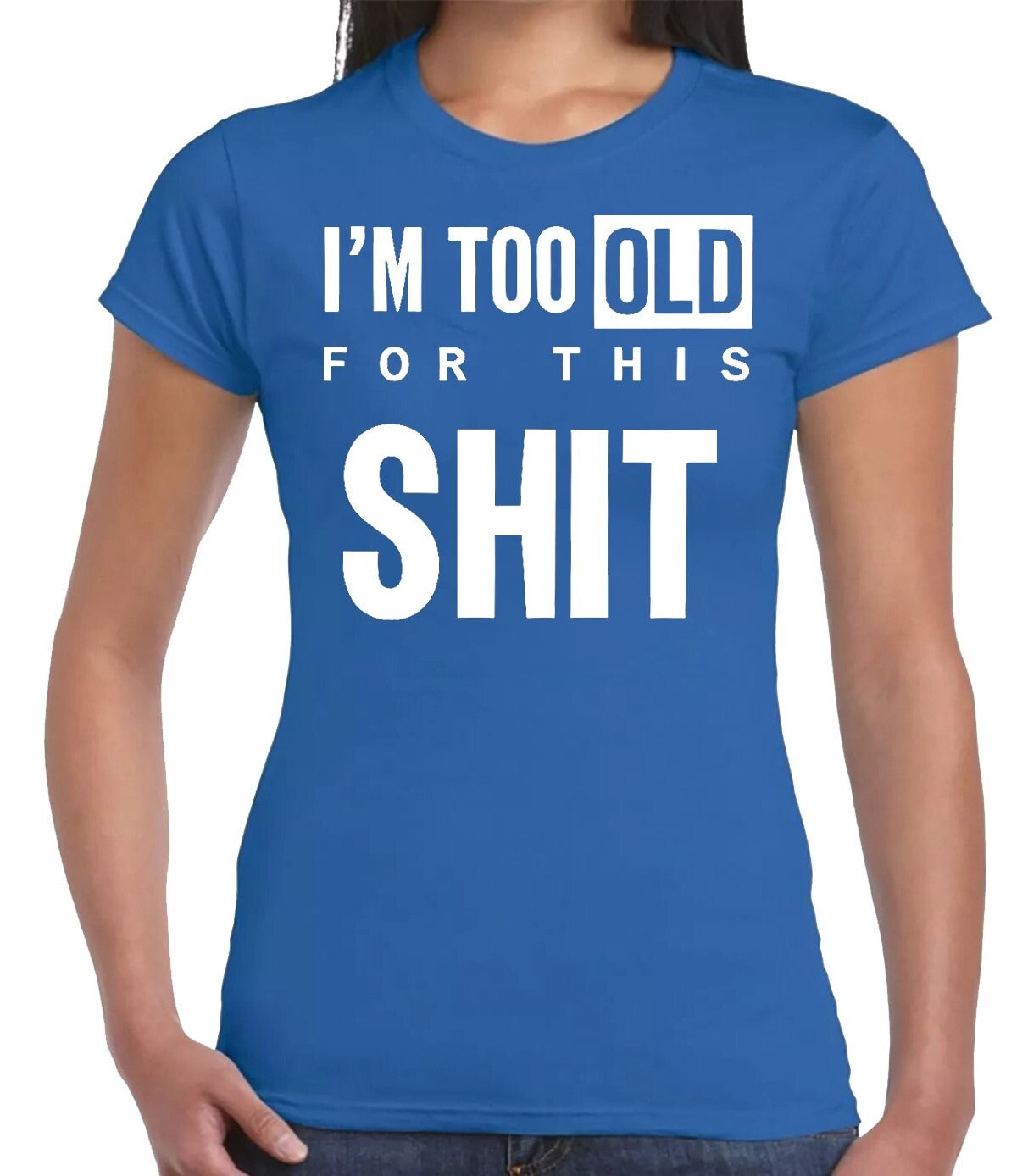 I'M TOO OLD FOR GRAPHIC TEE| LADIES T-SHIRT ROYAL BLUE T-SHIRT WHITE PRINT I'M TOO OLD FOR GRAPHIC TEE| LADIES T-SHIRT