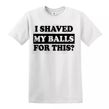 I Shaved My Balls  | MEN'S T-SHIRT