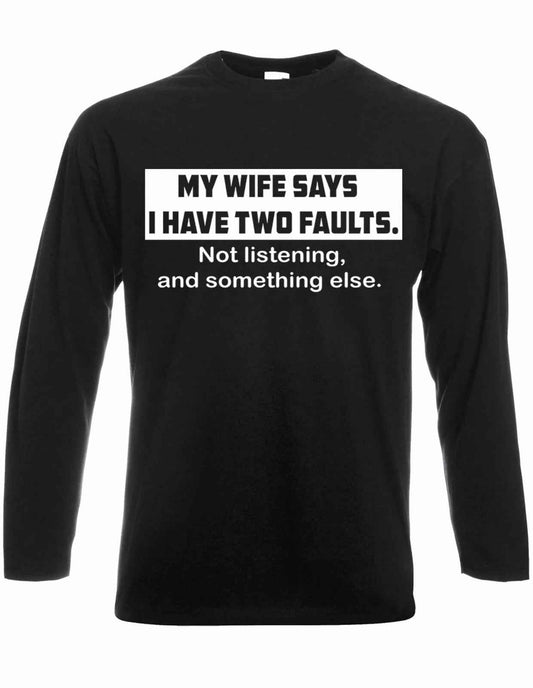 Funny Husband T-Shirt - My Wife Says I Have Two Faults Men's Long Sleeve T-Shirt Funny Husband T-Shirt - My Wife Says I Have Two Faults Men's Long Sleeve T-Shirt