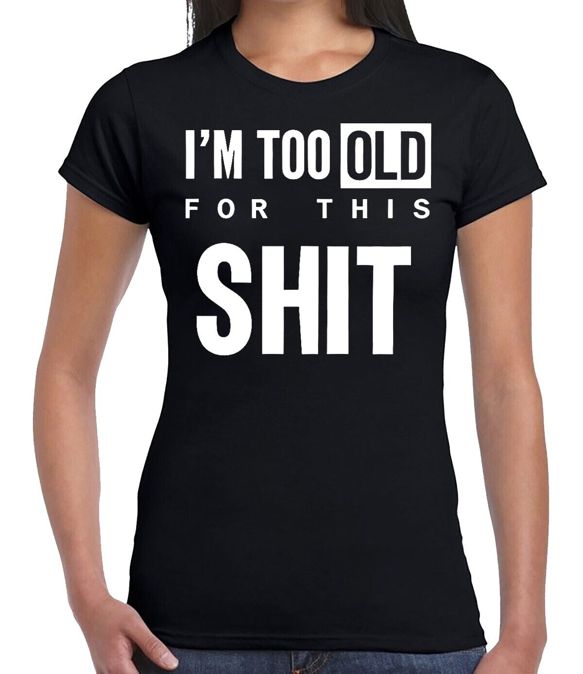 I'M TOO OLD FOR GRAPHIC TEE| LADIES T-SHIRT BLACK T-SHIRT WHITE PRINT I'M TOO OLD FOR GRAPHIC TEE| LADIES T-SHIRT