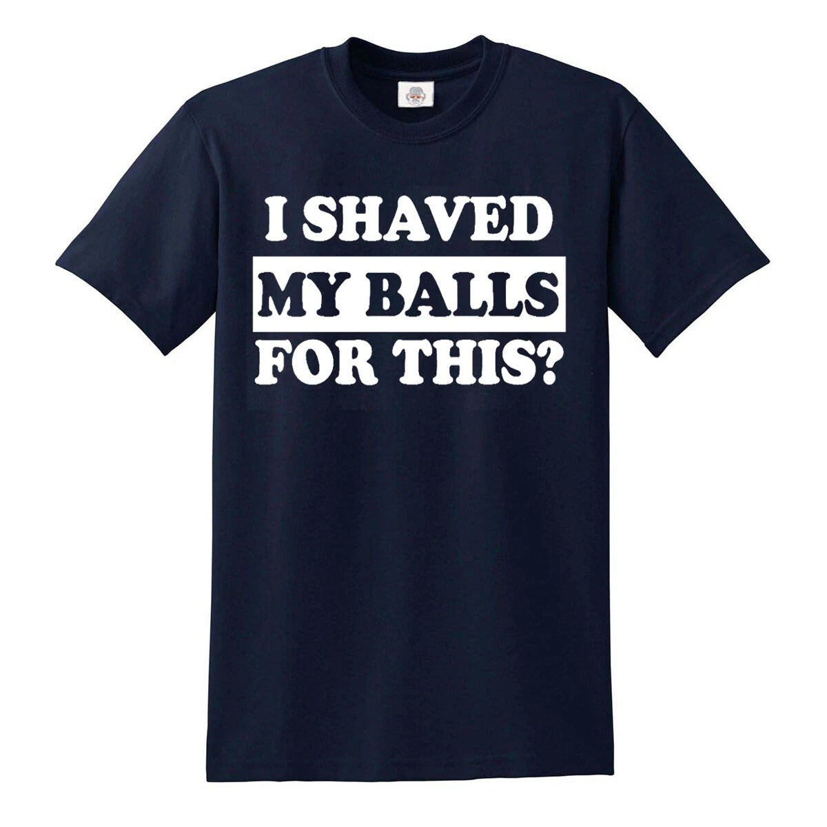 I Shaved My Balls  | MEN'S T-SHIRT