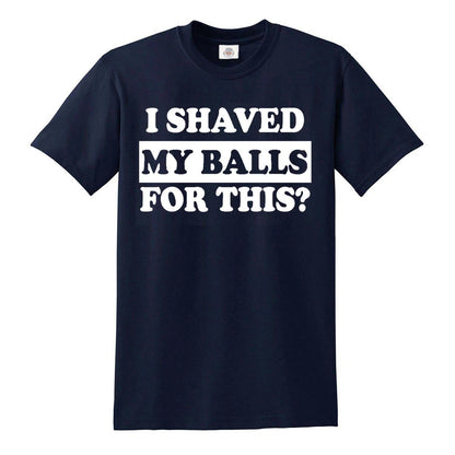 I Shaved My Balls  | MEN'S T-SHIRT